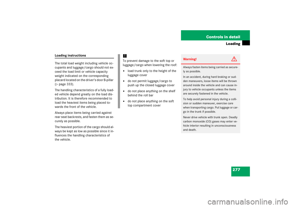 MERCEDES-BENZ CLK350 2006 C209 Owners Manual 277 Controls in detail
Loading
Loading instructions
The total load weight including vehicle oc-
cupants and luggage/cargo should not ex-
ceed the load limit or vehicle capacity 
weight indicated on th