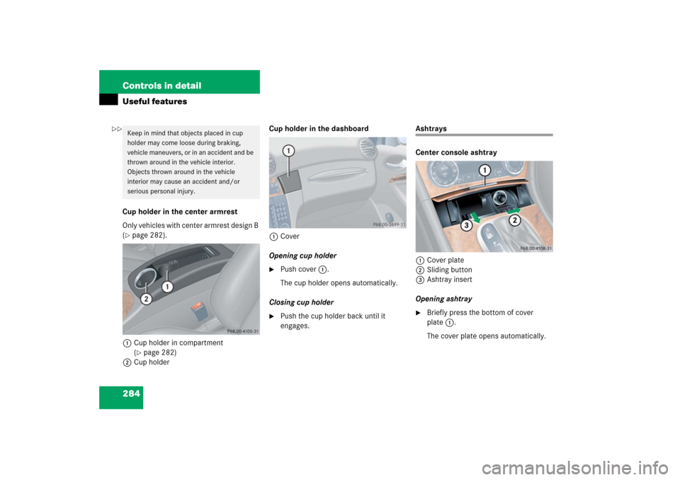 MERCEDES-BENZ CLK500 2006 C209 Owners Manual 284 Controls in detailUseful featuresCup holder in the center armrest
Only vehicles with center armrest design B 
(page 282).
1Cup holder in compartment 
(page 282)
2Cup holderCup holder in the dash
