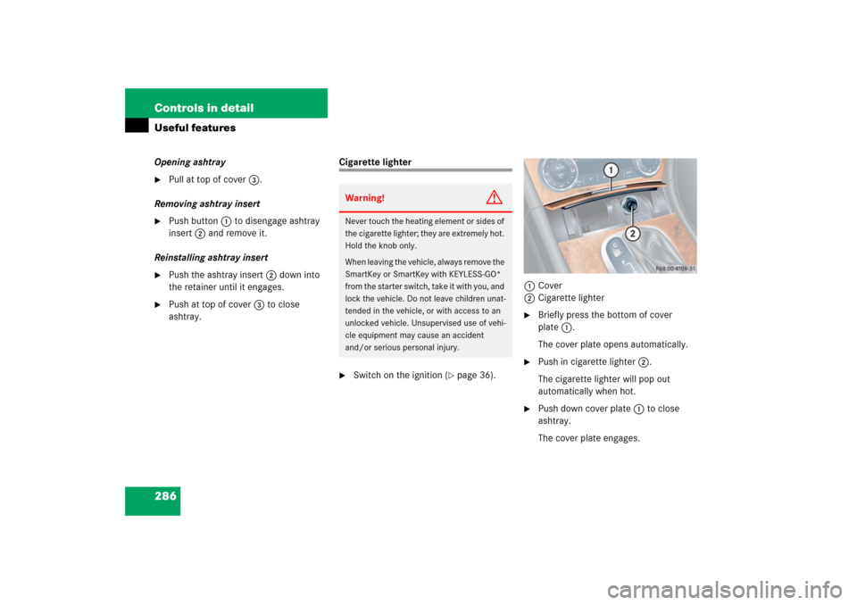 MERCEDES-BENZ CLK500 2006 C209 Owners Manual 286 Controls in detailUseful featuresOpening ashtray
Pull at top of cover3.
Removing ashtray insert

Push button1 to disengage ashtray 
insert2 and remove it.
Reinstalling ashtray insert

Push the 