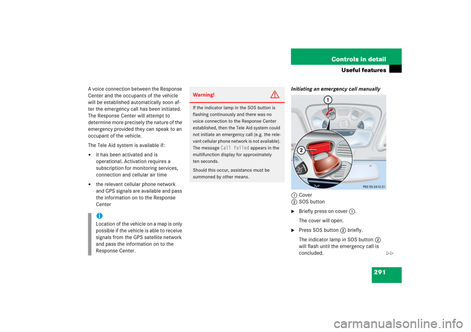 MERCEDES-BENZ CLK500 2006 C209 Owners Manual 291 Controls in detail
Useful features
A voice connection between the Response 
Center and the occupants of the vehicle 
will be established automatically soon af-
ter the emergency call has been init