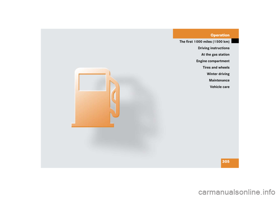 MERCEDES-BENZ CLK500 2006 C209 Owners Manual 305 Operation
The first 1 000 miles (1 500 km)
Driving instructions
At the gas station
Engine compartment
Tires and wheels
Winter driving
Maintenance
Vehicle care 