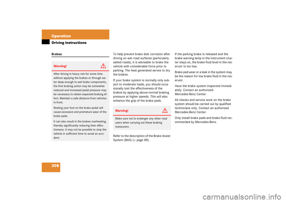 MERCEDES-BENZ CLK500 2006 C209 Owners Manual 308 OperationDriving instructionsBrakesTo help prevent brake disk corrosion after 
driving on wet road surfaces (particularly 
salted roads), it is advisable to brake the 
vehicle with considerable fo