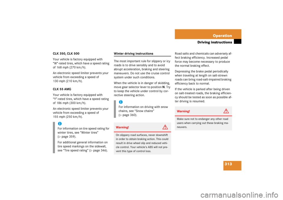 MERCEDES-BENZ CLK350 2006 C209 Owners Manual 313 Operation
Driving instructions
CLK 350, CLK 500
Your vehicle is factory equipped with 
“W”-rated tires, which have a speed rating 
of 168 mph (270 km/h).
An electronic speed limiter prevents y
