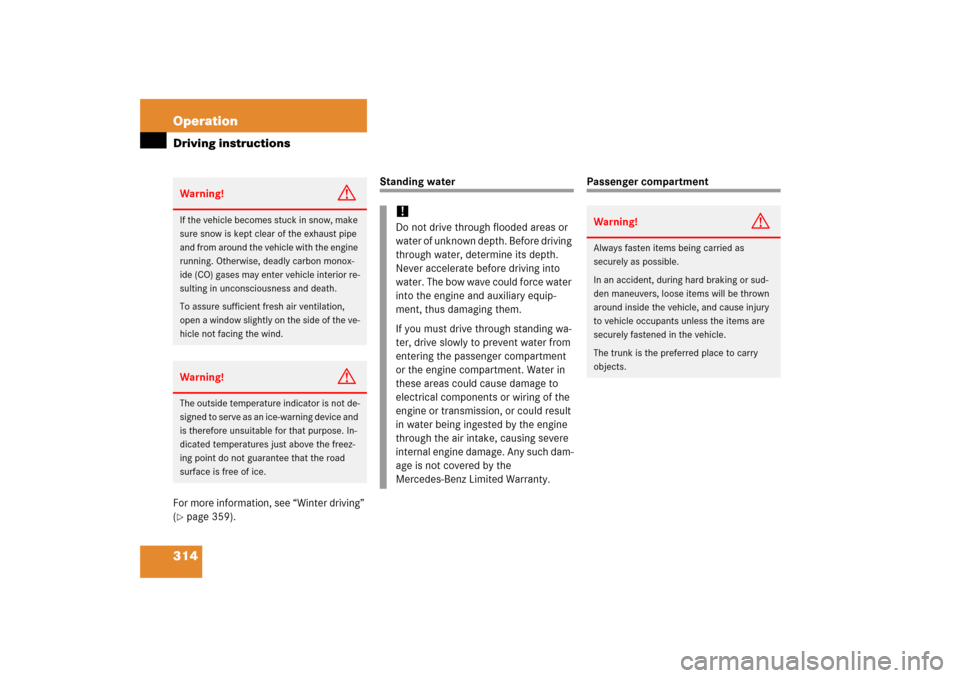 MERCEDES-BENZ CLK350 2006 C209 Service Manual 314 OperationDriving instructionsFor more information, see “Winter driving” 
(page 359).
Standing water
Passenger compartment
Warning!
G
If the vehicle becomes stuck in snow, make 
sure snow is k