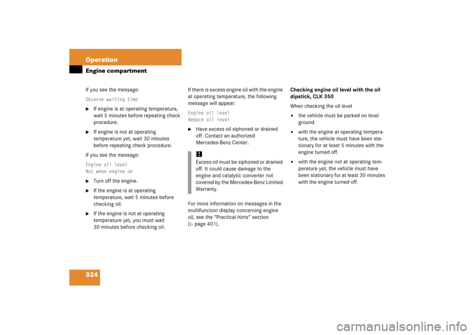 MERCEDES-BENZ CLK350 2006 C209 Owners Manual 324 OperationEngine compartmentIf you see the message:Observe waiting time
If engine is at operating temperature, 
wait 5 minutes before repeating check 
procedure.

If engine is not at operating 
t