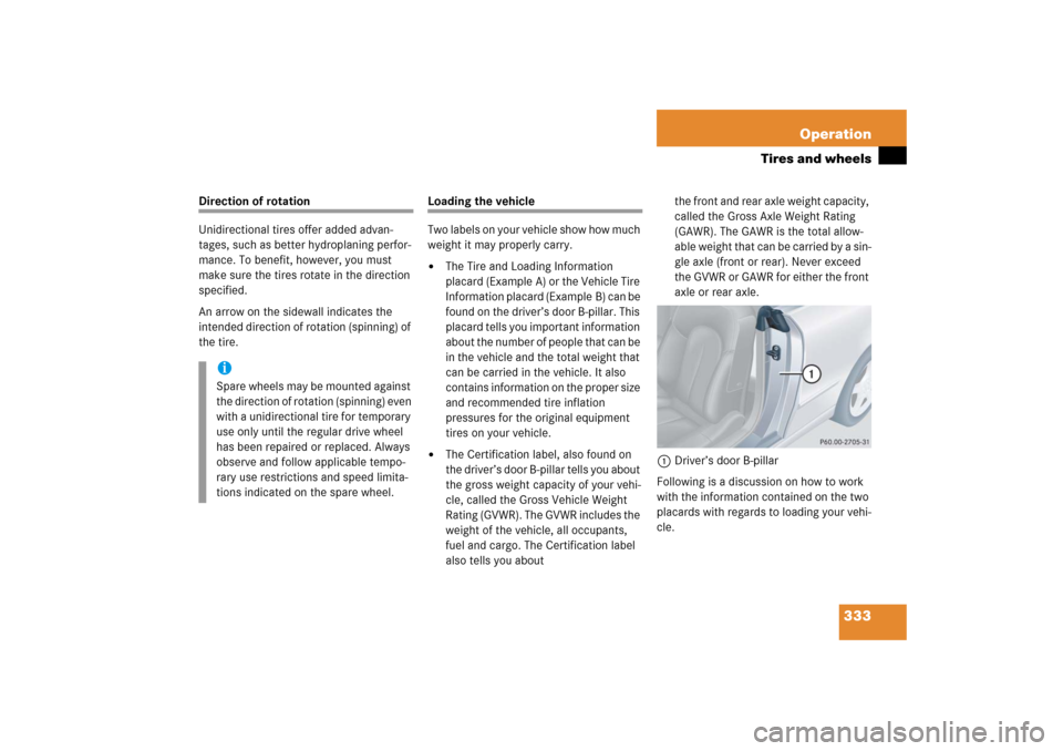 MERCEDES-BENZ CLK350 2006 C209 Owners Manual 333 Operation
Tires and wheels
Direction of rotation
Unidirectional tires offer added advan-
tages, such as better hydroplaning perfor-
mance. To benefit, however, you must 
make sure the tires rotate