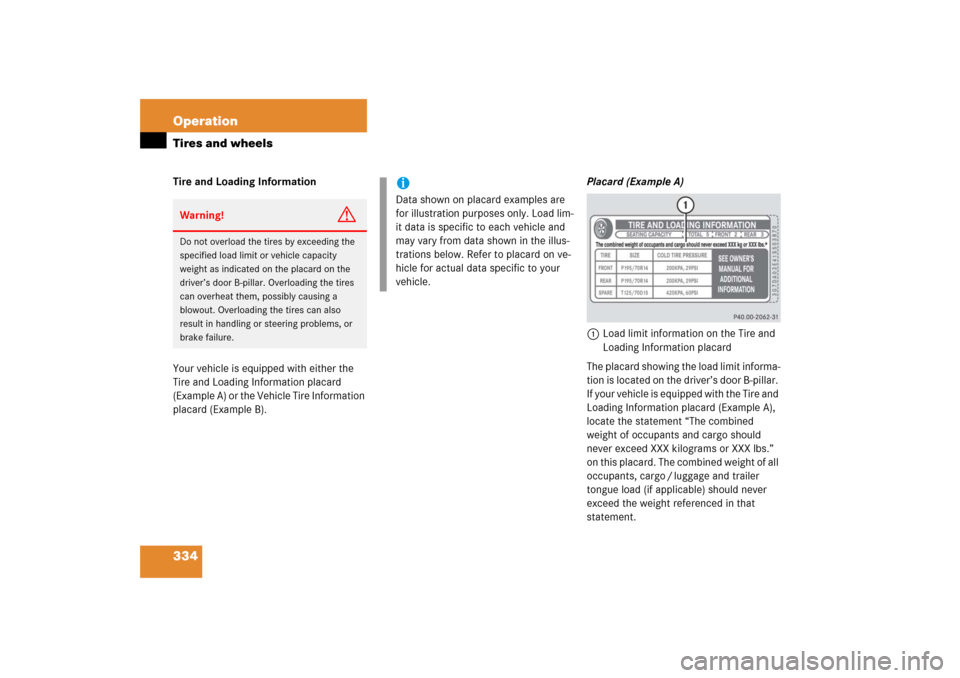 MERCEDES-BENZ CLK500 2006 C209 Owners Manual 334 OperationTires and wheelsTire and Loading Information
Your vehicle is equipped with either the 
Tire and Loading Information placard 
(Example A) or the Vehicle Tire Information 
placard (Example 