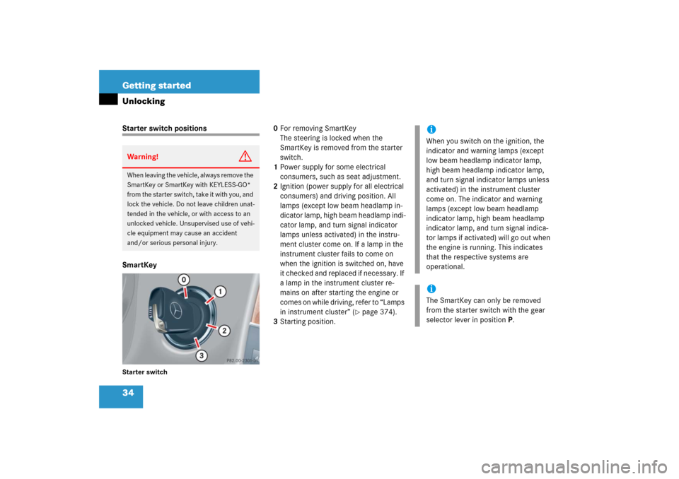 MERCEDES-BENZ CLK500 2006 C209 Owners Guide 34 Getting startedUnlockingStarter switch positions
SmartKeyStarter switch
0For removing SmartKey
The steering is locked when the 
SmartKey is removed from the starter 
switch.
1Power supply for some 