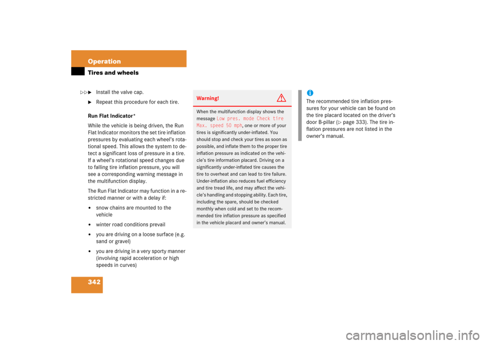 MERCEDES-BENZ CLK350 2006 C209 Owners Manual 342 OperationTires and wheels
Install the valve cap.

Repeat this procedure for each tire.
Run Flat Indicator*
While the vehicle is being driven, the Run 
Flat Indicator monitors the set tire inflat