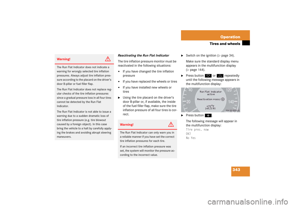 MERCEDES-BENZ CLK500 2006 C209 Owners Manual 343 Operation
Tires and wheels
Reactivating the Run Flat Indicator
The tire inflation pressure monitor must be 
reactivated in the following situations:
If you have changed the tire inflation 
pressu