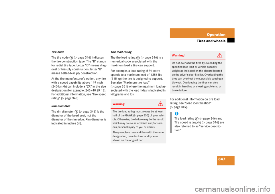 MERCEDES-BENZ CLK350 2006 C209 Owners Manual 347 Operation
Tires and wheels
Tire code
The tire code3 (
page 346) indicates 
the tire construction type. The “R” stands 
for radial tire type. Letter “D” means diag-
onal or bias ply constr