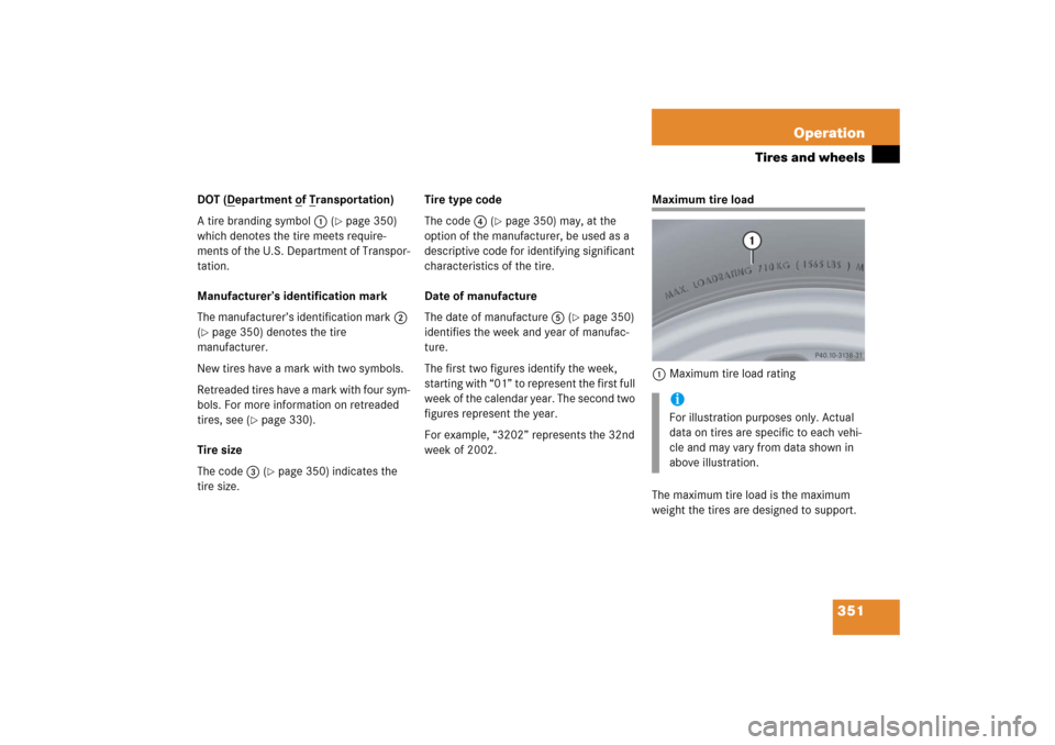 MERCEDES-BENZ CLK500 2006 C209 Owners Manual 351 Operation
Tires and wheels
DOT (D
epartment o
f T
ransportation)
A tire branding symbol1 (
page 350) 
which denotes the tire meets require-
ments of the U.S. Department of Transpor-
tation. 
Manu