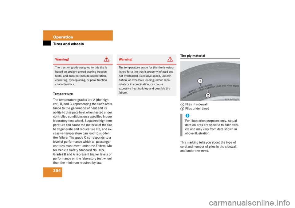 MERCEDES-BENZ CLK500 2006 C209 Owners Manual 354 OperationTires and wheelsTemperature
The temperature grades are A (the high-
est), B, and C, representing the tire’s resis-
tance to the generation of heat and its 
ability to dissipate heat whe