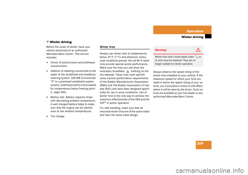 MERCEDES-BENZ CLK500 2006 C209 Owners Manual 359 Operation
Winter driving
Winter driving
Before the onset of winter, have your 
vehicle winterized at an authorized 
Mercedes-Benz Center. This service 
includes:
Check of anticorrosion and antif