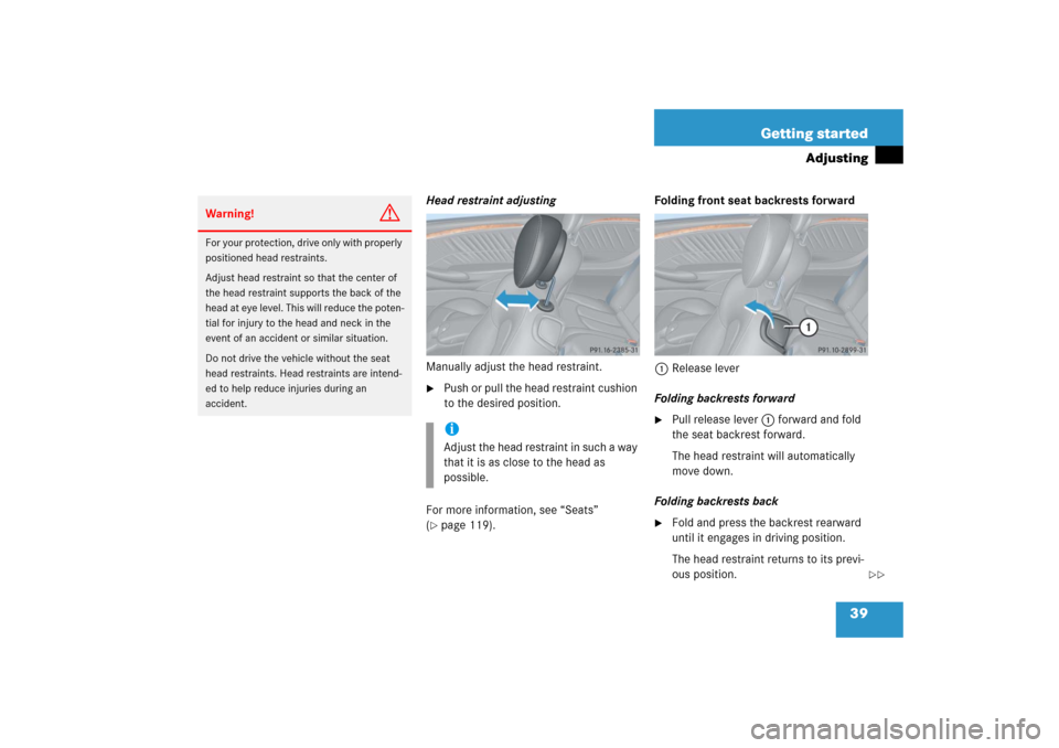 MERCEDES-BENZ CLK500 2006 C209 Owners Guide 39 Getting started
Adjusting
Head restraint adjusting
Manually adjust the head restraint.
Push or pull the head restraint cushion 
to the desired position.
For more information, see “Seats” 
(
p