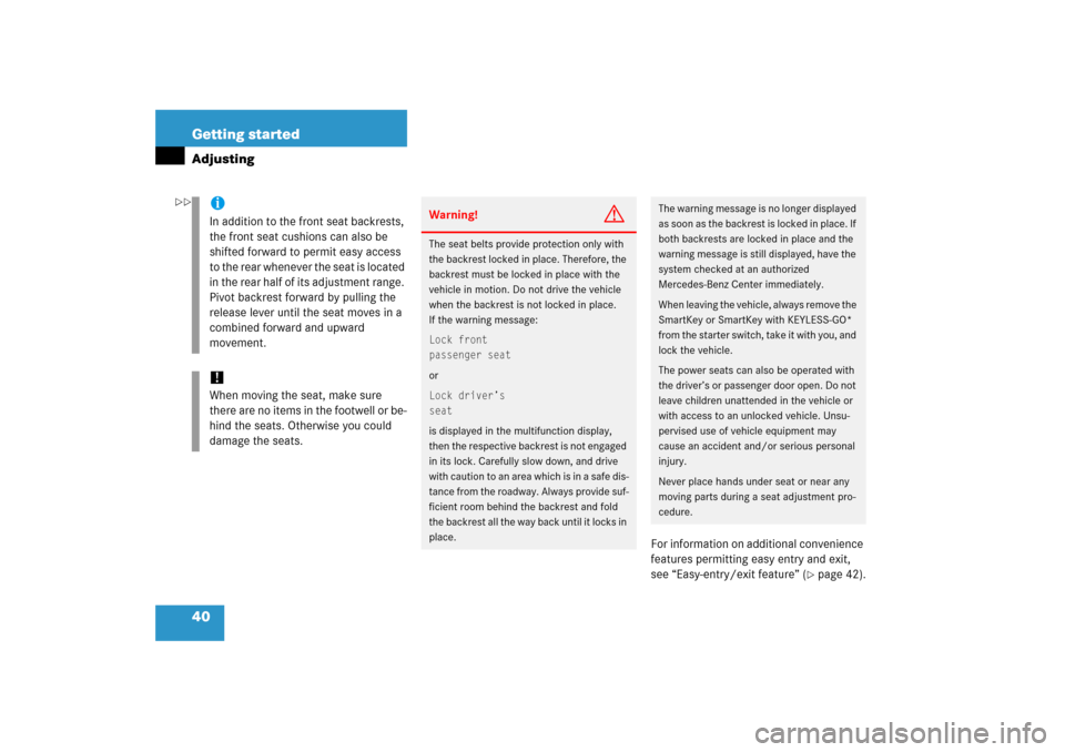 MERCEDES-BENZ CLK500 2006 C209 Owners Manual 40 Getting startedAdjusting
For information on additional convenience 
features permitting easy entry and exit, 
see “Easy-entry/exit feature” (
page 42).
iIn addition to the front seat backrests