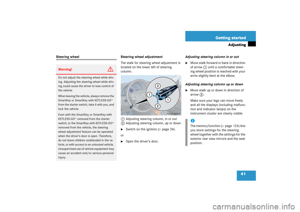 MERCEDES-BENZ CLK55AMG 2006 C209 Owners Manual 41 Getting started
Adjusting
Steering wheel Steering wheel adjustment
The stalk for steering wheel adjustment is 
located on the lower left of steering 
column.
1Adjusting steering column, in or out
2