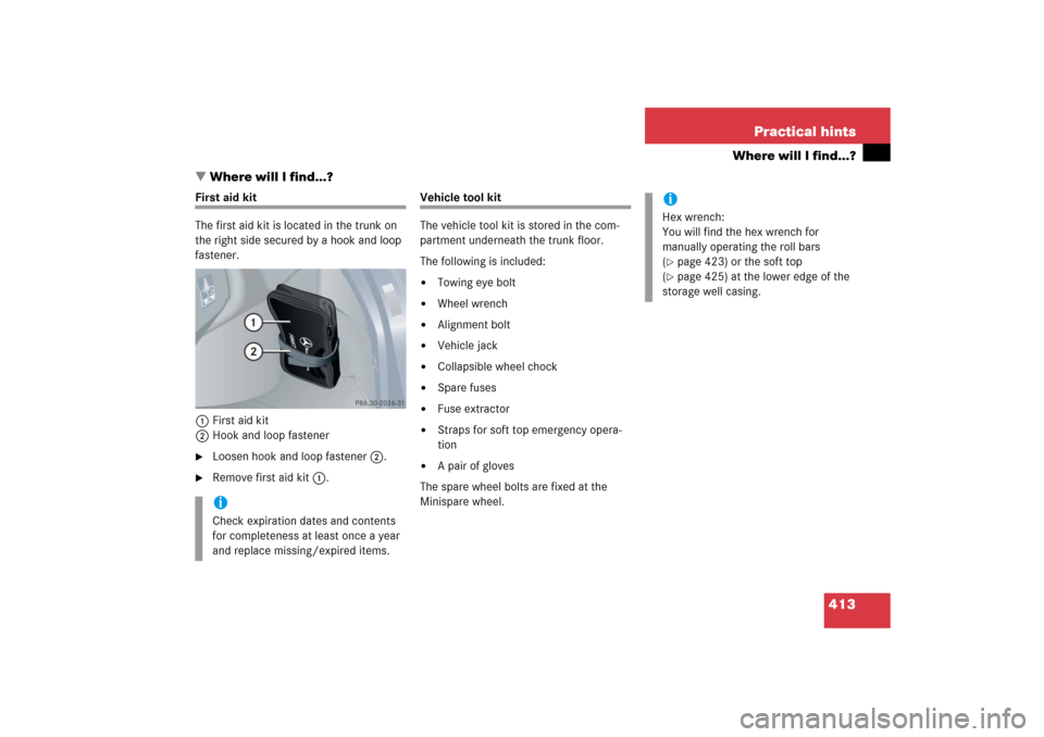 MERCEDES-BENZ CLK500 2006 C209 Owners Manual 413 Practical hints
Where will I find...?
Where will I find...?
First aid kit
The first aid kit is located in the trunk on 
the right side secured by a hook and loop 
fastener.
1First aid kit
2Hook a
