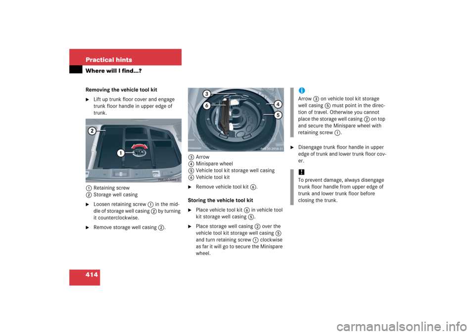 MERCEDES-BENZ CLK500 2006 C209 Owners Manual 414 Practical hintsWhere will I find...?Removing the vehicle tool kit
Lift up trunk floor cover and engage 
trunk floor handle in upper edge of 
trunk.
1Retaining screw
2Storage well casing

Loosen 