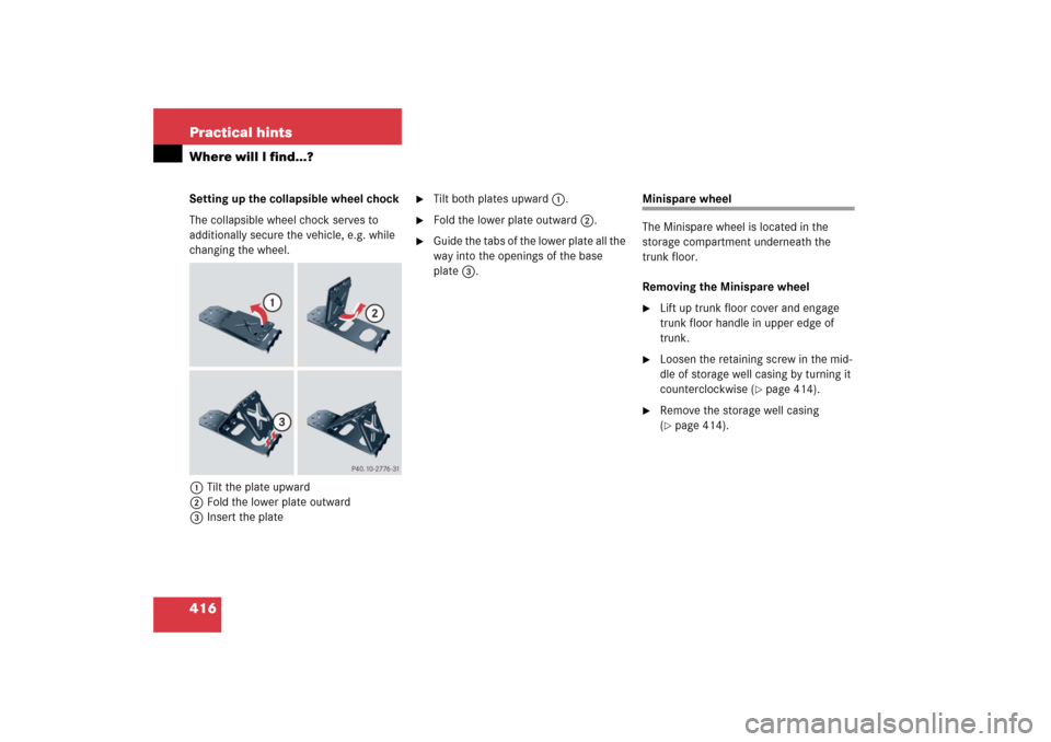 MERCEDES-BENZ CLK500 2006 C209 Owners Manual 416 Practical hintsWhere will I find...?Setting up the collapsible wheel chock
The collapsible wheel chock serves to 
additionally secure the vehicle, e.g. while 
changing the wheel.
1Tilt the plate u