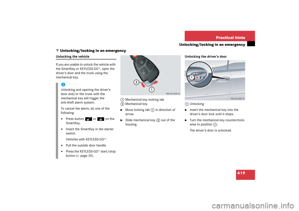 MERCEDES-BENZ CLK500 2006 C209 Owners Manual 419 Practical hints
Unlocking/locking in an emergency
Unlocking/locking in an emergency
Unlocking the vehicle
If you are unable to unlock the vehicle with 
the SmartKey or KEYLESS-GO*, open the 
driv