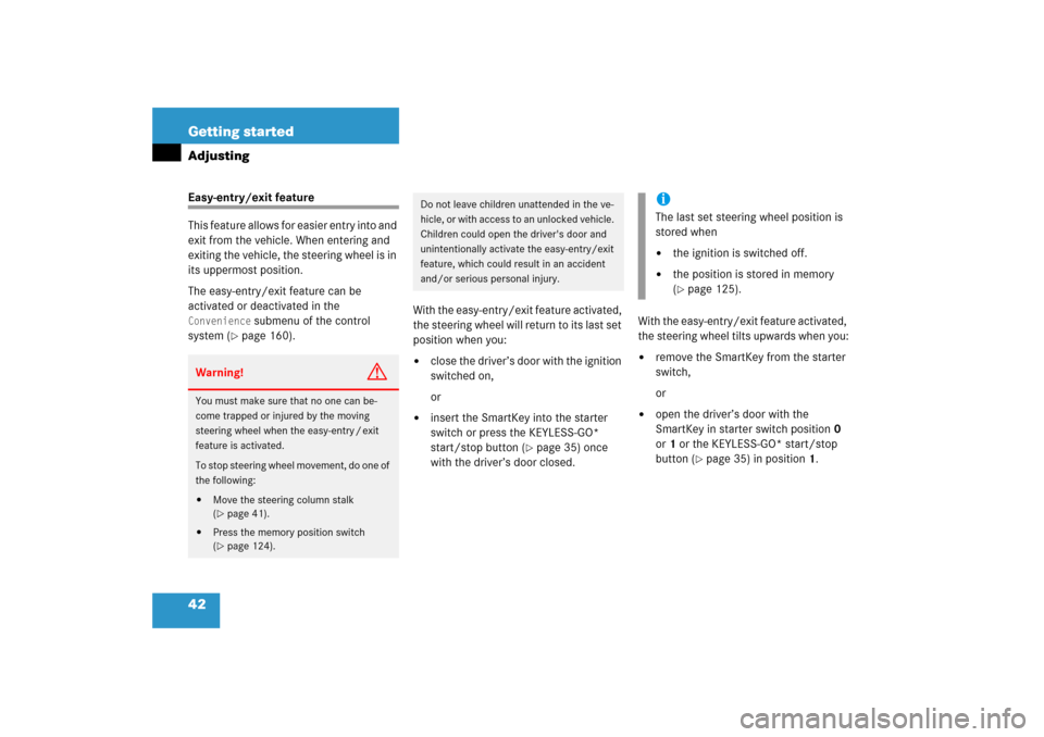 MERCEDES-BENZ CLK500 2006 C209 Owners Manual 42 Getting startedAdjustingEasy-entry/exit feature
This feature allows for easier entry into and 
exit from the vehicle. When entering and 
exiting the vehicle, the steering wheel is in 
its uppermost