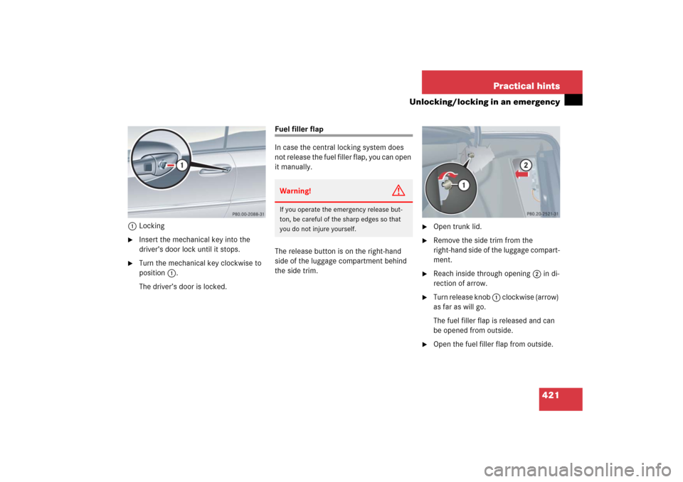 MERCEDES-BENZ CLK500 2006 C209 Owners Manual 421 Practical hints
Unlocking/locking in an emergency
1Locking
Insert the mechanical key into the 
driver’s door lock until it stops.

Turn the mechanical key clockwise to 
position1.
The driver