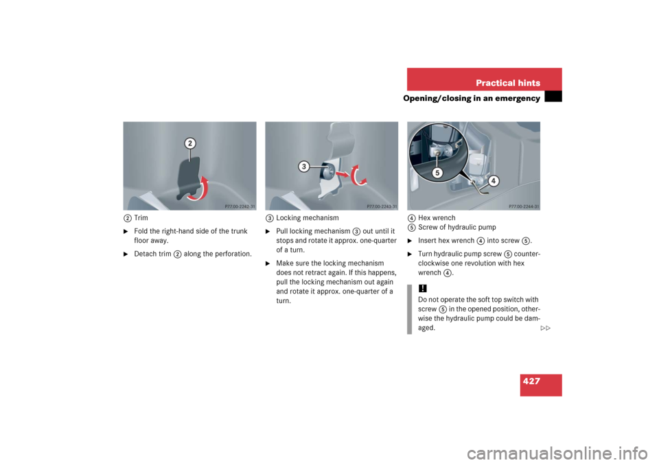 MERCEDES-BENZ CLK500 2006 C209 Owners Manual 427 Practical hints
Opening/closing in an emergency
2Trim
Fold the right-hand side of the trunk 
floor away.

Detach trim2 along the perforation.3Locking mechanism

Pull locking mechanism3 out unti