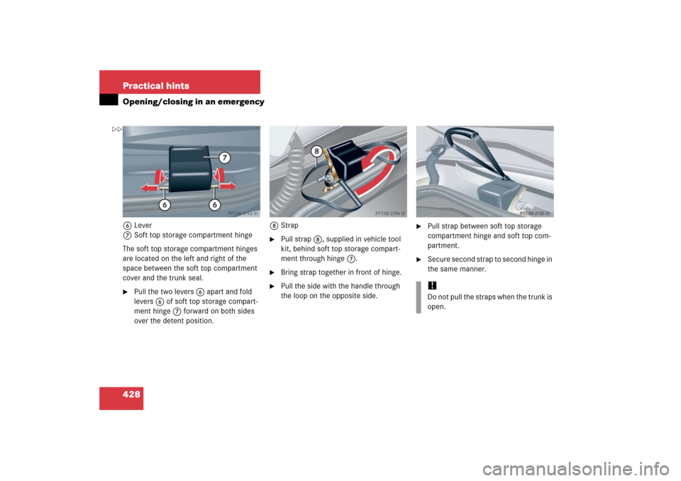 MERCEDES-BENZ CLK500 2006 C209 Owners Manual 428 Practical hintsOpening/closing in an emergency6Lever
7Soft top storage compartment hinge
The soft top storage compartment hinges 
are located on the left and right of the 
space between the soft t
