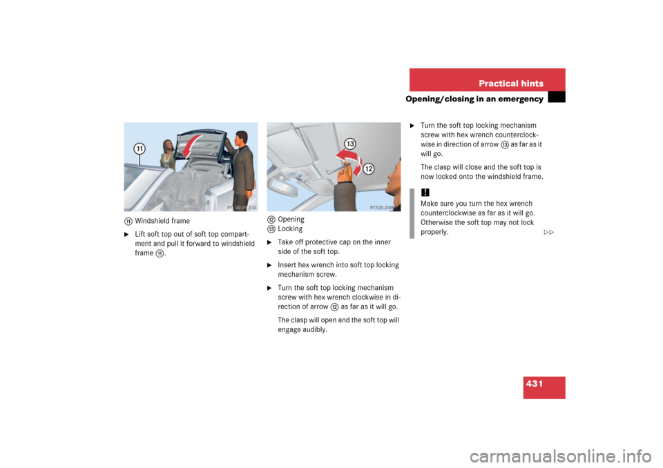 MERCEDES-BENZ CLK500 2006 C209 Owners Manual 431 Practical hints
Opening/closing in an emergency
bWindshield frame
Lift soft top out of soft top compart-
ment and pull it forward to windshield 
frameb.cOpening
dLocking

Take off protective cap