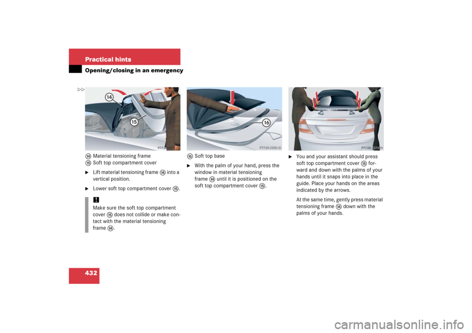 MERCEDES-BENZ CLK500 2006 C209 Owners Manual 432 Practical hintsOpening/closing in an emergencyeMaterial tensioning frame
fSoft top compartment cover
Lift material tensioning framee into a 
vertical position.

Lower soft top compartment coverf