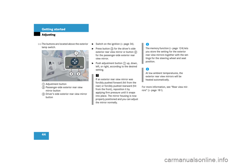 MERCEDES-BENZ CLK350 2006 C209 User Guide 44 Getting startedAdjustingThe buttons are located above the exterior 
lamp switch.
1Adjustment button
2Passenger-side exterior rear view 
mirror button
3Driver’s side exterior rear view mirror 
but