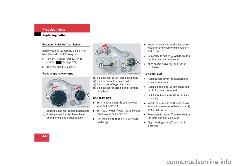 MERCEDES-BENZ CLK500 2006 C209 Owners Manual 440 Practical hintsReplacing bulbsReplacing bulbs for front lamps 
Before you start to replace a bulb for a 
front lamp, do the following first:
Turn the exterior lamp switch to 
positionM (
page 12