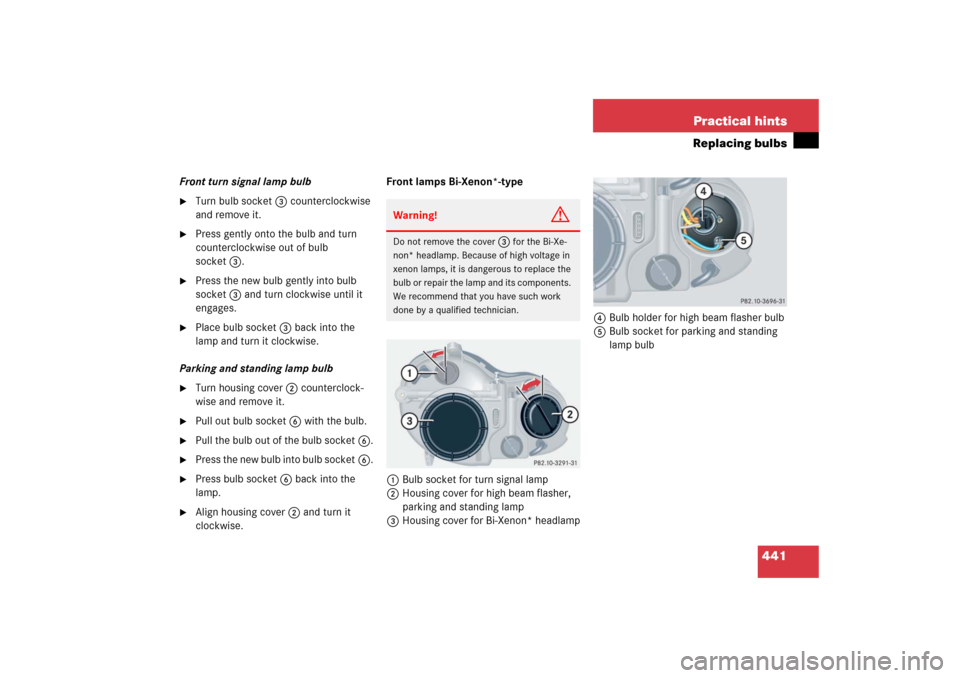 MERCEDES-BENZ CLK500 2006 C209 Owners Manual 441 Practical hints
Replacing bulbs
Front turn signal lamp bulb
Turn bulb socket3 counterclockwise 
and remove it.

Press gently onto the bulb and turn 
counterclockwise out of bulb 
socket3.

Pres