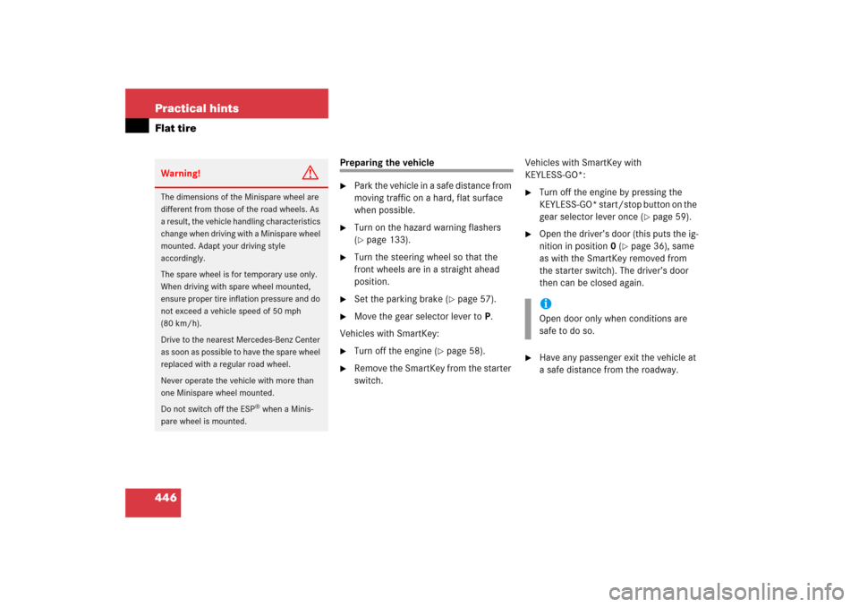 MERCEDES-BENZ CLK350 2006 C209 Owners Guide 446 Practical hintsFlat tire
Preparing the vehicle
Park the vehicle in a safe distance from 
moving traffic on a hard, flat surface 
when possible.

Turn on the hazard warning flashers 
(page 133).