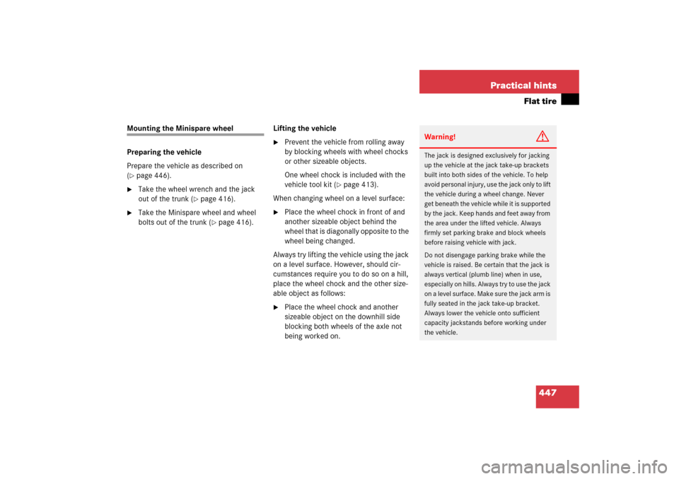 MERCEDES-BENZ CLK350 2006 C209 User Guide 447 Practical hints
Flat tire
Mounting the Minispare wheel
Preparing the vehicle
Prepare the vehicle as described on 
(page 446).

Take the wheel wrench and the jack 
out of the trunk (
page 416).
