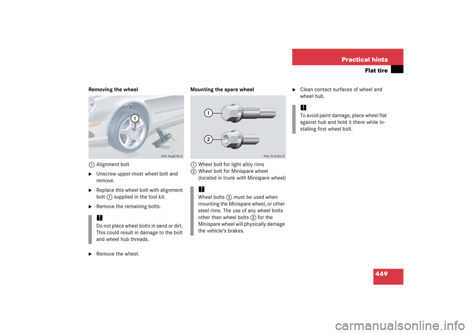 MERCEDES-BENZ CLK350 2006 C209 Owners Manual 449 Practical hints
Flat tire
Removing the wheel
1Alignment bolt
Unscrew upper-most wheel bolt and 
remove.

Replace this wheel bolt with alignment 
bolt1 supplied in the tool kit.

Remove the rema
