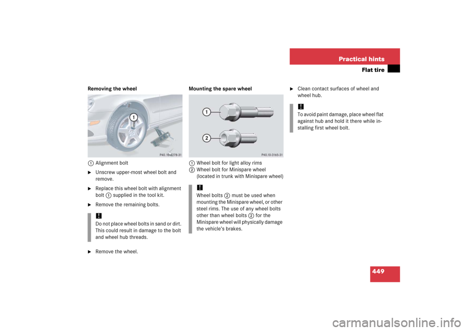 MERCEDES-BENZ CLK350 2006 C209 User Guide 449 Practical hints
Flat tire
Removing the wheel
1Alignment bolt
Unscrew upper-most wheel bolt and 
remove.

Replace this wheel bolt with alignment 
bolt1 supplied in the tool kit.

Remove the rema