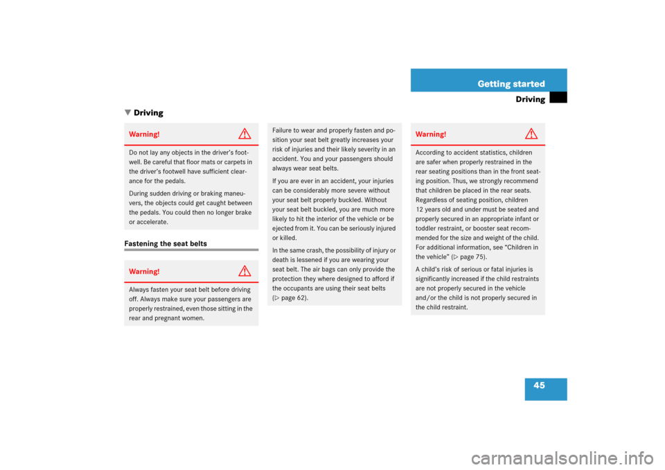 MERCEDES-BENZ CLK500 2006 C209 Owners Manual 45 Getting started
Driving
Driving
Fastening the seat beltsWarning!
G
Do not lay any objects in the driver’s foot-
well. Be careful that floor mats or carpets in 
the driver’s footwell have suffi