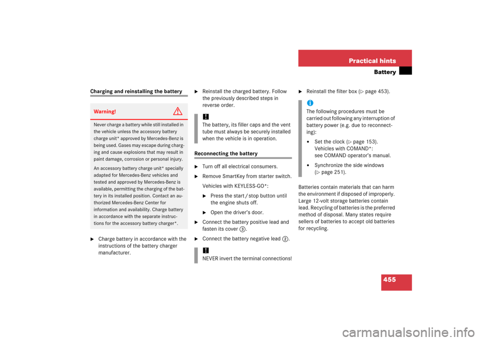 MERCEDES-BENZ CLK350 2006 C209 Owners Manual 455 Practical hints
Battery
Charging and reinstalling the battery
Charge battery in accordance with the 
instructions of the battery charger 
manufacturer.

Reinstall the charged battery. Follow 
th