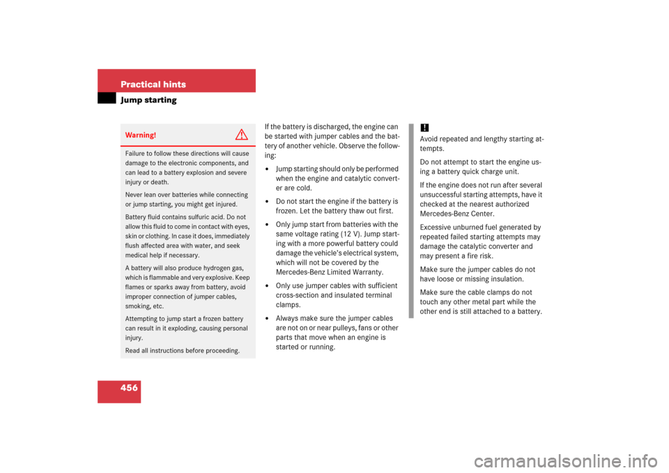 MERCEDES-BENZ CLK350 2006 C209 Owners Guide 456 Practical hintsJump starting
If the battery is discharged, the engine can 
be started with jumper cables and the bat-
tery of another vehicle. Observe the follow-
ing:
Jump starting should only b