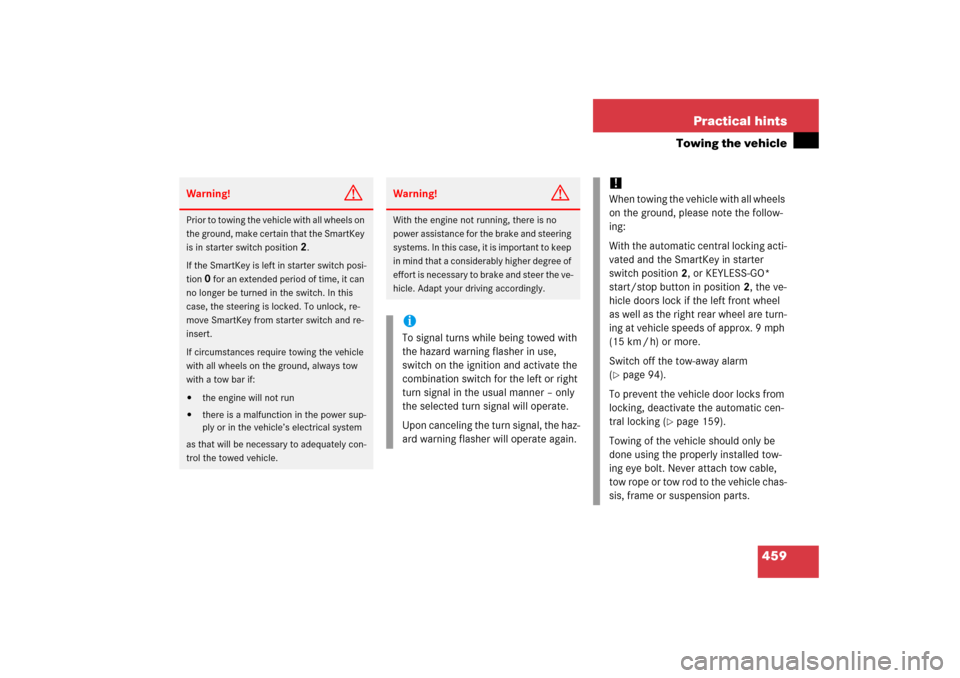 MERCEDES-BENZ CLK350 2006 C209 Owners Manual 459 Practical hints
Towing the vehicle
Warning!
G
Prior to towing the vehicle with all wheels on 
the ground, make certain that the SmartKey 
is in starter switch position
2.
If the SmartKey is left i