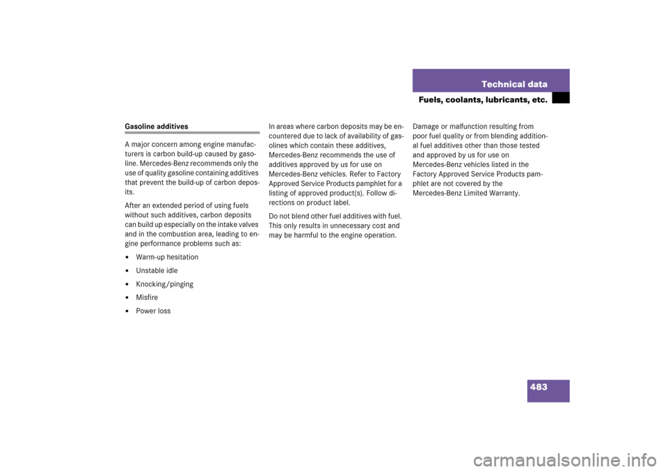 MERCEDES-BENZ CLK350 2006 C209 Owners Manual 483 Technical data
Fuels, coolants, lubricants, etc.
Gasoline additives
A major concern among engine manufac-
turers is carbon build-up caused by gaso-
line. Mercedes-Benz recommends only the 
use of 