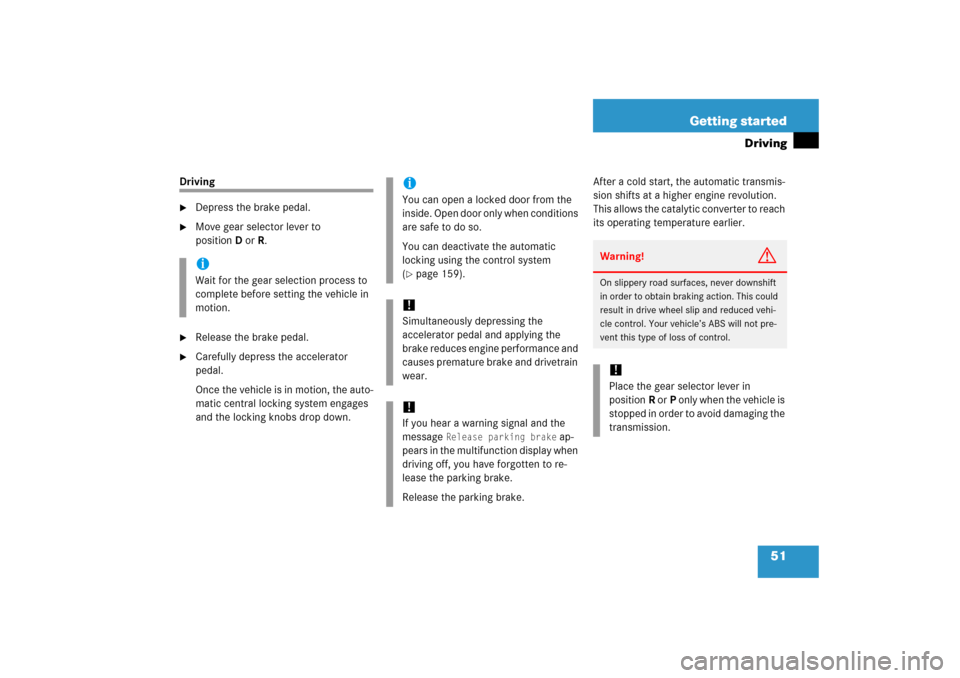 MERCEDES-BENZ CLK350 2006 C209 User Guide 51 Getting started
Driving
Driving
Depress the brake pedal.

Move gear selector lever to 
positionDorR.

Release the brake pedal.

Carefully depress the accelerator 
pedal.
Once the vehicle is in 