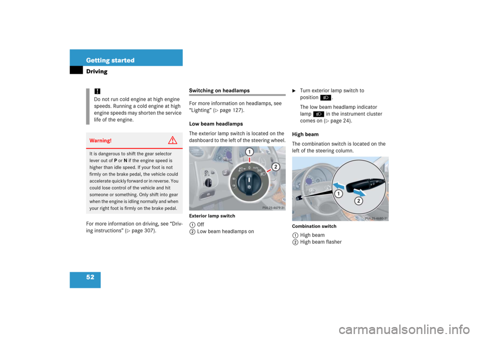 MERCEDES-BENZ CLK55AMG 2006 C209 Workshop Manual 52 Getting startedDrivingFor more information on driving, see “Driv-
ing instructions” (
page 307).
Switching on headlamps
For more information on headlamps, see 
“Lighting” (
page 127).
Low