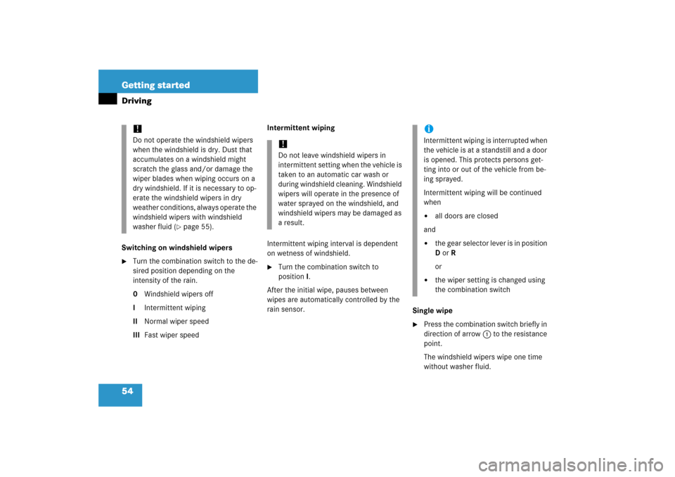 MERCEDES-BENZ CLK350 2006 C209 Owners Manual 54 Getting startedDrivingSwitching on windshield wipers
Turn the combination switch to the de-
sired position depending on the 
intensity of the rain.
0Windshield wipers off
IIntermittent wiping 
IIN