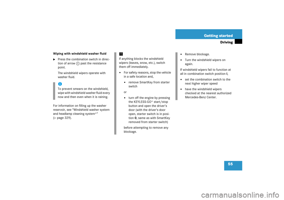 MERCEDES-BENZ CLK350 2006 C209 Owners Manual 55 Getting started
Driving
Wiping with windshield washer fluid
Press the combination switch in direc-
tion of arrow1 past the resistance 
point.
The windshield wipers operate with 
washer fluid.
For 