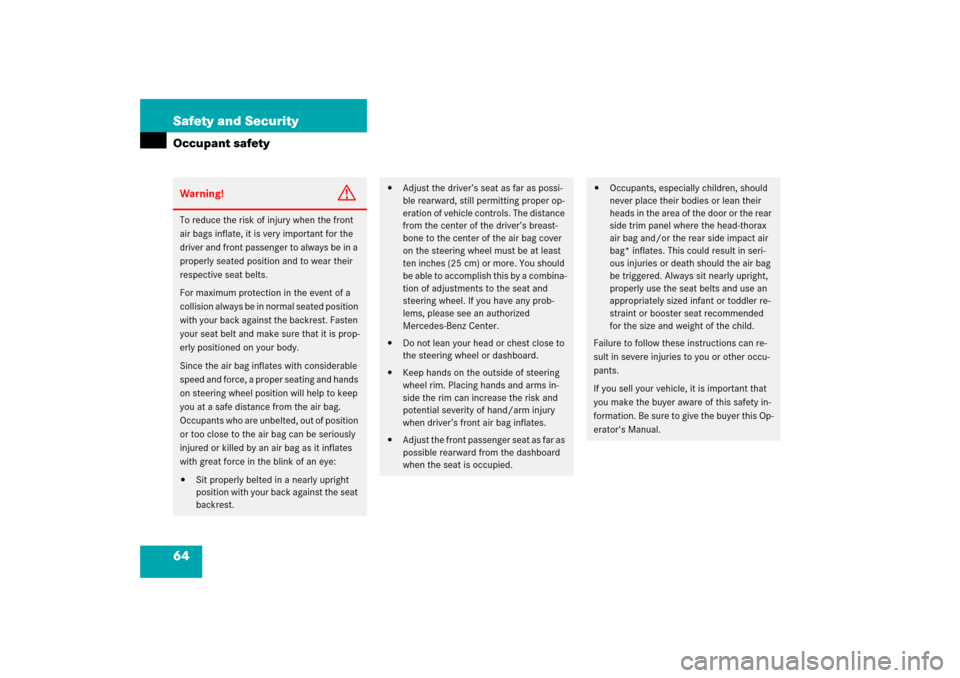 MERCEDES-BENZ CLK500 2006 C209 Owners Manual 64 Safety and SecurityOccupant safetyWarning!
G
To reduce the risk of injury when the front 
air bags inflate, it is very important for the 
driver and front passenger to always be in a 
properly seat