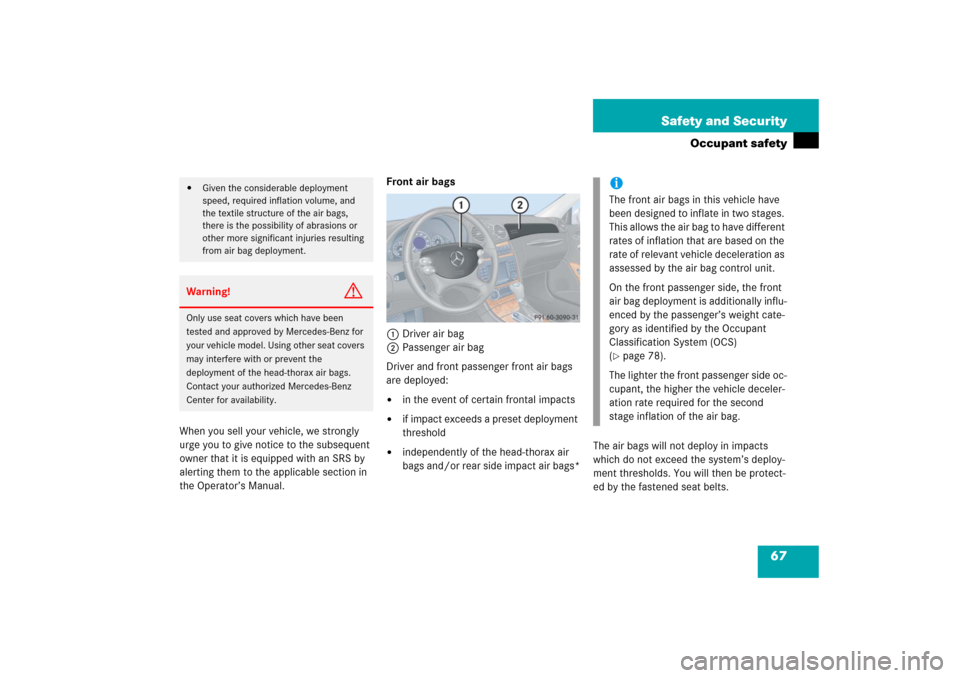 MERCEDES-BENZ CLK500 2006 C209 Owners Manual 67 Safety and Security
Occupant safety
When you sell your vehicle, we strongly 
urge you to give notice to the subsequent 
owner that it is equipped with an SRS by 
alerting them to the applicable sec