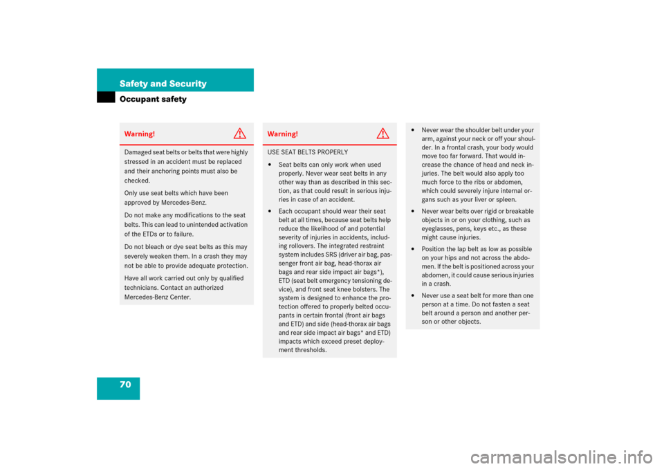 MERCEDES-BENZ CLK350 2006 C209 Owners Manual 70 Safety and SecurityOccupant safetyWarning!
G
Damaged seat belts or belts that were highly 
stressed in an accident must be replaced 
and their anchoring points must also be 
checked.
Only use seat 